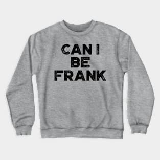 Can I Be Frank Funny Crewneck Sweatshirt